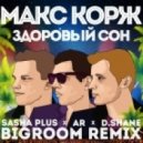 Макс Корж - Здоровый Сон (Sasha Plus x AR x D.Shane Bigroom Remix) [Extended] ()