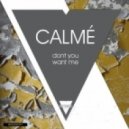 Calmé - Dont You Want Me