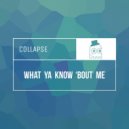 Collapse - What Ya Know \'Bout Me (Original mix)