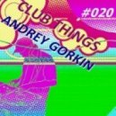 Dj Andrey Gorkin - Club Things #020
