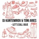 DJ Kantemirov & Toni Aries - Lets Call Julie (Original mix)