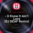 RJ feat. Pitbull - U Know It Ain\'t Love (DJ DEAF Remix)