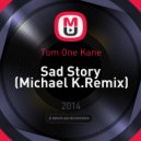 Tom One Kane - Sad Story (Michael K.Remix)