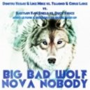 Dimitri Vegas & Like Mike vs. Tujamo & Chris Lake vs. Bastian Van Shield vs. Duck Sauce - Big Bad Wolf Nova Nobody (Madd Le Funk & Gregory Traidor Mash-Up) (Madd Le Funk & Gregory Traidor Mash-Up)