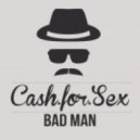 Cash For Sex - Bad Man