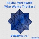 Pasha Werewolf - Who Wants The Bass (Original Mix)