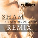 Sham - Я Этим Летом Дарю (William Stanley Remix)