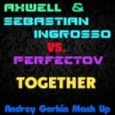 Axwell & Sebastian Ingrosso vs. Perfectov - Together (Andrey Gorkin Mash Up)
