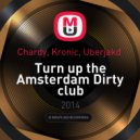 Chardy, Kronic, Uberjakd - Turn up the Amsterdam Dirty club