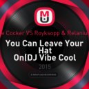 Joe Cocker vs. Royksopp & Relanium - You Can Leave Your Hat On (DJ Vibe Cool Mash Up) (DJ Vibe Cool Mash Up)