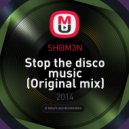 SH@M3N - Stop the disco music (Original mix)