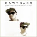 GAWTBASS - Substantial ft. Unknown & Profane Remy