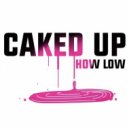 Caked Up - How Low (Original mix)