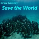 Sergey Svislotsky - Save the World (Original Mix)