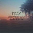 Figgy - You Were Mine (Daniel. T. Remix)