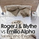 Roger J & Blythe vs Emilio Alpha/Tamila - Tell Me Who It Was (Roger J & Blythe\'s Daft Remix) (Roger J & Blythe\'s Daft Remix)