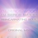DJ Serge Wood - Reincarnating Soul (Original Mix)