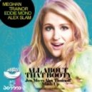 Meghan Trainor vs. Alexx Slam, Eddie Mono - All About That Booty (Jen Mo & Alex Timinoff Mashup) ((Jen Mo & Alex Timinoff Mashup) [MOUSE-P])