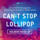 Dr Kucho!, Oliver Heldens, Gregor Salto vs. Dada feat. Sandy Rivera - Can\'t Stop Lollipop (Holderz Mash-up)