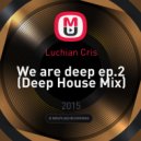 Luchian Cris - We are deep ep.2 (Deep House Mix)
