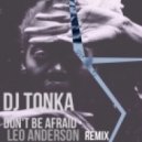 Dj Tonka - Don\'t Be Afraid (Leo Anderson Remix)