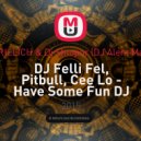 DJ Felli Fel, Pitbull, Cee Lo vs. DJ KIRILLICH & Dj Shtopor - Have Some Fun (DJ Alent Mashup)