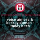 Voice Aimers & Berkay Duman - Today B\'tch (Original Mix)