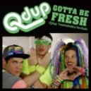 Qdup - Gotta Be Fresh
