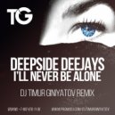 Deepside DeeJays - I\'ll never be alone (Dj Timur Giniyatov Remix)