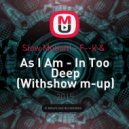 Slow Motion! - F--k & - As I Am - In Too Deep (Withshow Mash-up)