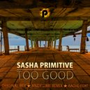 Sasha Primitive - Too Good (Radio Edit)