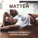 Patrick Hofmann & Soundplayerzz - Matter (Original mix)