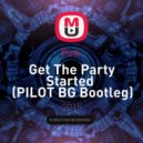 Pink - Get The Party Started (PILOT BG Bootleg)