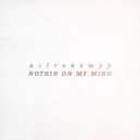 Astronomyy - Nothin On My Mind
