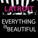 Latroit - Everything Is Beautiful