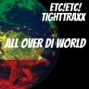 ETC!ETC! & TightTraxx - All Over Di World