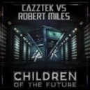 Cazztek vs Robert Miles - Children Of The Future (Original Mix)