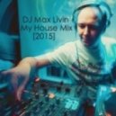 DJ Max Livin - My House Mix [2015] ()
