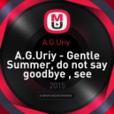 A.G.Uriy - Gentle Summer, do not say goodbye, see you (01.09.2015 Cut Mix)