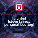 Dj Volkan uca feat Merih Gurluk - Istanbul (Steve la ross Personal Bootleg)