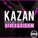 DJ VeX & DJ DjeM - Kazan Podcast #001