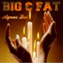 Big & Fat - Agnus Dei