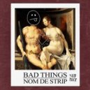 Nom De Strip - Bad Things (Fransis Derelle\'s Super Secret Edition)
