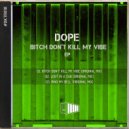 DOPE - Bitch Don\'t Kill My Vibe (Original Mix)
