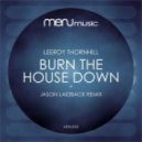 Leeroy Thornhill - Burn the House Down