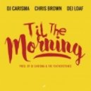 DJ Carisma - Til the Morning (feat. Chris Brown & Dej Loaf) (feat. Chris Brown & Dej Loaf)