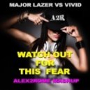 Major Lazer vs Vivid - Watch Out For This Fear (Alex2Rome Mashup)
