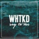 WHTKD - Say To Me (Original Mix)