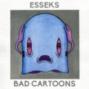 Esseks - Bad Cartoons (Original Mix)