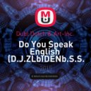 Dubl Dutch & Art-Inc. - Do You Speak English (D.J.ZLbIDENb.S.S. Mash Up 2016!!!)